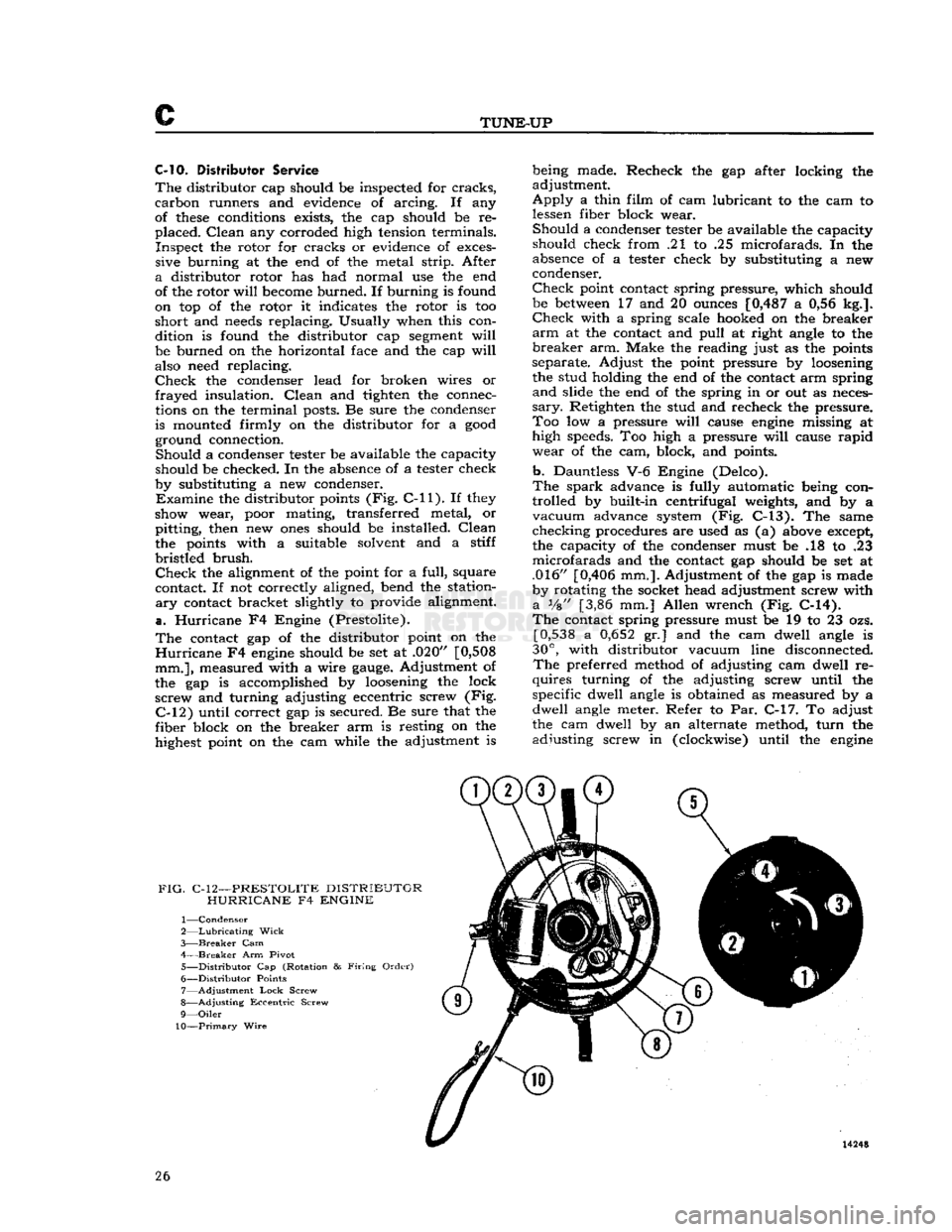 JEEP CJ 1953 Owners Manual 
c 

TUNE-UP 
C-10.
 Distributor
 Service 

The
 distributor cap should be inspected for
 cracks, 

carbon runners and evidence of arcing. If any 
of
 these
 conditions exists, the cap should be re­
