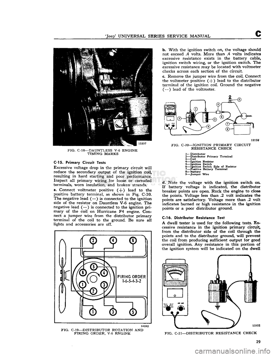 JEEP CJ 1953 Owners Manual 
Jeep
 UNIVERSAL
 SERIES
 SERVICE
 MANUAL 

C 

FIG.
 C-18—DAUNTLESS
 V-6
 ENGINE 
 TIMING
 MARKS 
 C-15.
 Primary
 Circuit
 Tests 

Excessive
 voltage
 drop in the primary circuit
 will 

reduce 