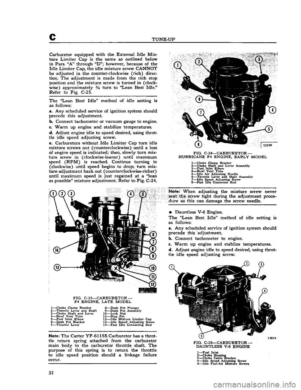 JEEP CJ 1953  Service Manual 
c 

TUNE-UP 
Carburetor
 equipped with the
 External
 Idle Mix­
ture
 Limiter
 Cap is the same as outlined below 
 in
 Pars.
 "A"
 through
 "D";
 however, because of the 
Idle
 Limiter
 Cap,
 the id