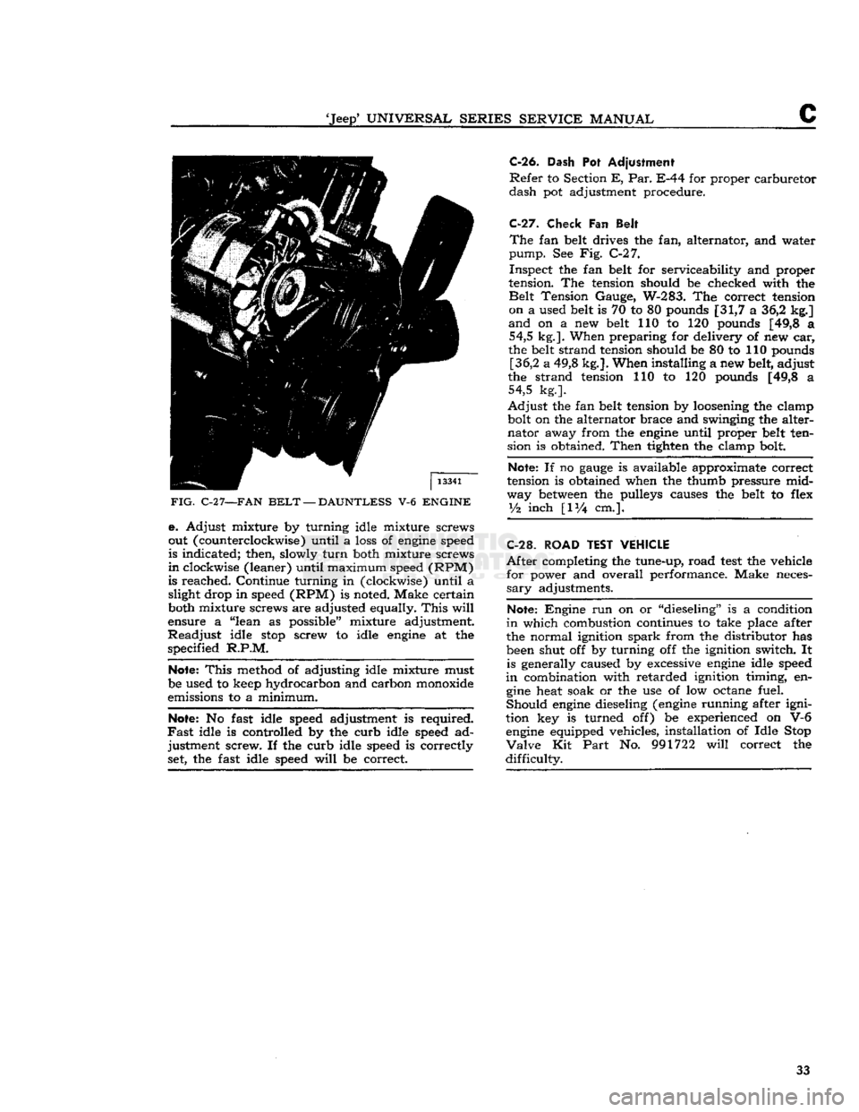JEEP CJ 1953 Owners Guide 
Jeep*
 UNIVERSAL
 SERIES
 SERVICE
 MANUAL 

C 

FIG.
 C-2
 7—FAN
 BELT
 —
 DAUNTLESS
 V-6
 ENGINE 
 e. Adjust mixture by turning idle mixture screws 
out (counterclockwise) until a loss of engin