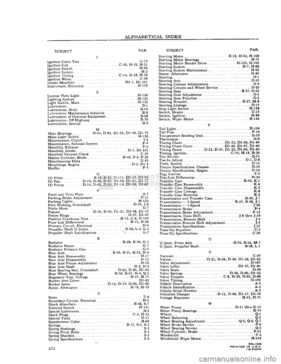 JEEP CJ 1953  Service Manual 
ALPHABETICAL
 INDEX 

SUBJECT 
 PAR. 

SUBJECT 
 PAR. 

Ignition Cable Test C-l9  Ignition
 Coil
 C-20, H-19, H-31 
Ignition Switch H-89  Ignition System H-3 
Ignition
 Timing
 C-14, H-18, H-30 Ignit