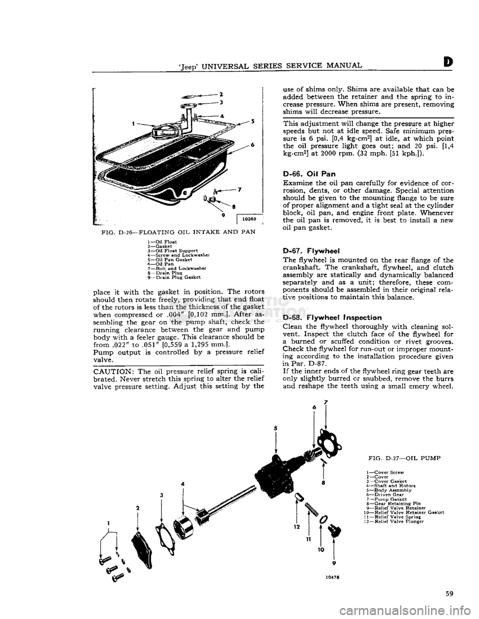 JEEP CJ 1953  Service Manual 
Jeep*
 UNIVERSAL SERIES SERVICE
 MANUAL 

D 

10262 

FIG.
 D-26—FLOATING OIL INTAKE AND PAN  1—
 Oil
 Float 

2—
 Gasket 

3—
 Oil
 Float Support 

4—
 Screw and Lockwasher  5—
 Oil
 Pa