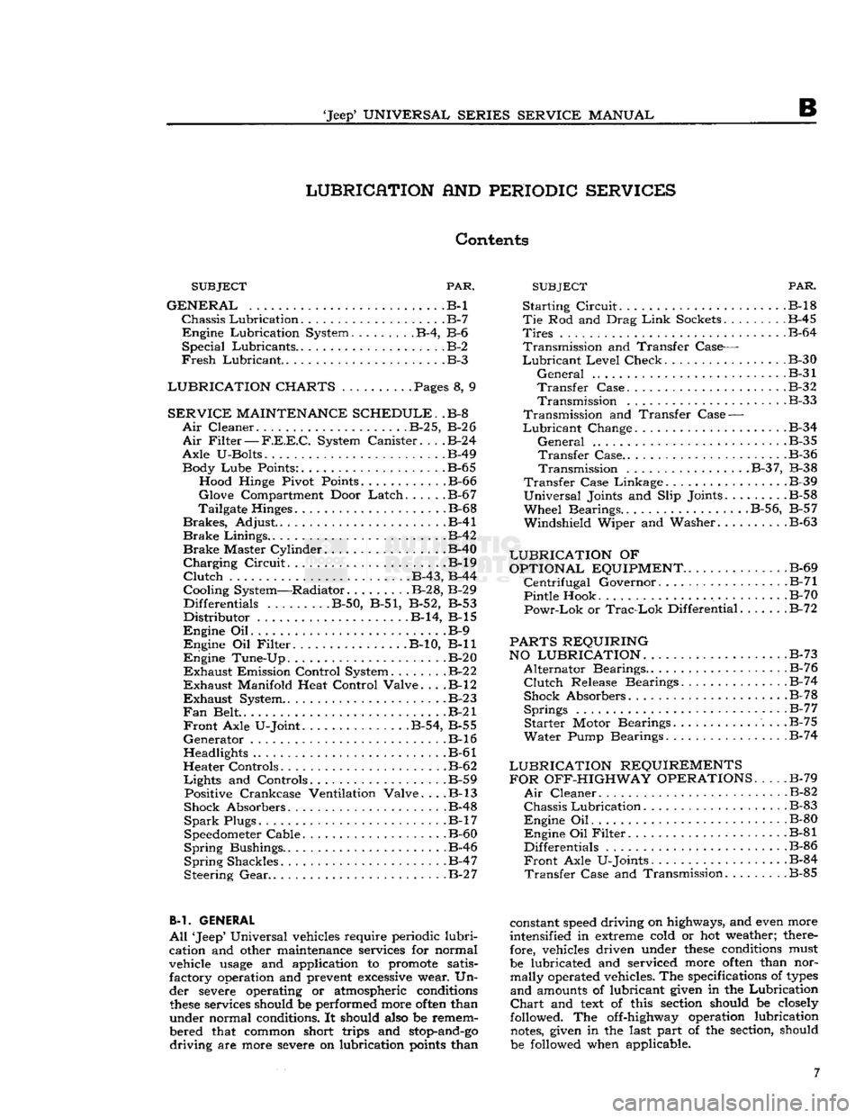 JEEP CJ 1953  Service Manual 
Jeep*
 UNIVERSAL SERIES
 SERVICE
 MANUAL 

B 
LUBRICATION
 AND
 PERIODIC SERVICES 

Contents 
 PAR. SUBJECT
 PAR. 
SUBJECT 

GENERAL
 .B-l 
 Chassis
 Lubrication
 B-7 
Engine
 Lubrication System B-4