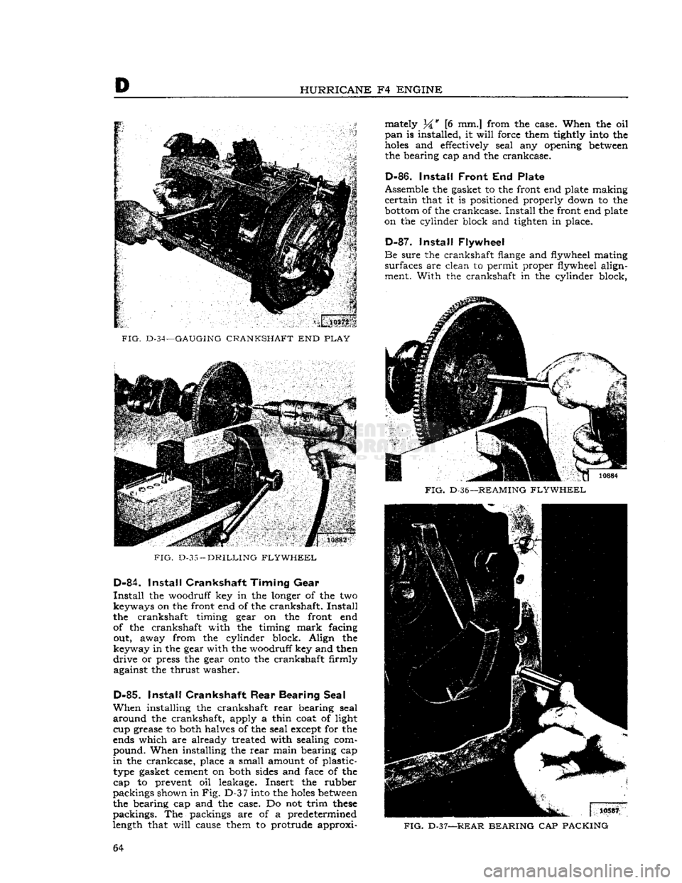JEEP CJ 1953 Repair Manual 
D 
HURRICANE
 F4
 ENGINE 

FIG.
 D-34—GAUGING
 CRANKSHAFT
 END
 PLAY 
 FIG.
 D-35
 —
 DRILLING FLYWHEEL 
 D-84.
 Install
 Crankshaft Timing
 Gear 

Install
 the woodruff key in the longer of the 