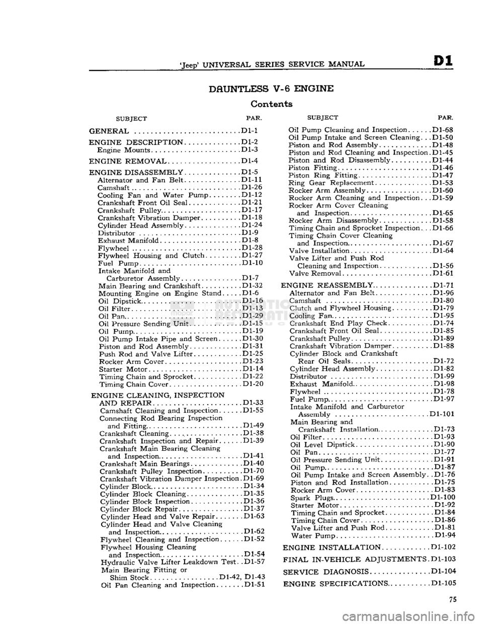 JEEP CJ 1953 Manual PDF 
Jeep
 UNIVERSAL SERIES
 SERVICE
 MANUAL 

Dl 

DAUNTLESS
 V-6
 ENGINE 
 Contents 

SUBJECT
 PAR.
 SUBJEC 

GENERAL
 .... . . Dl-1 Oil Pump Cl( 
 ENGINE DESCRIPTION
 D1-2 

Engine
 Mounts Dl-3 

ENG