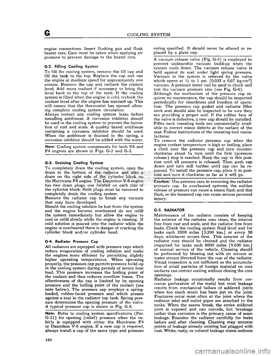 JEEP DJ 1953  Service Manual 
G 
COOLING SYSTEM 
engine
 connections. Insert flushing gun and flush 
heater core.
 Care
 must be taken when applying air 
pressure to prevent damage to the heater core. 

G-2.
 Filling
 Cooling Sys