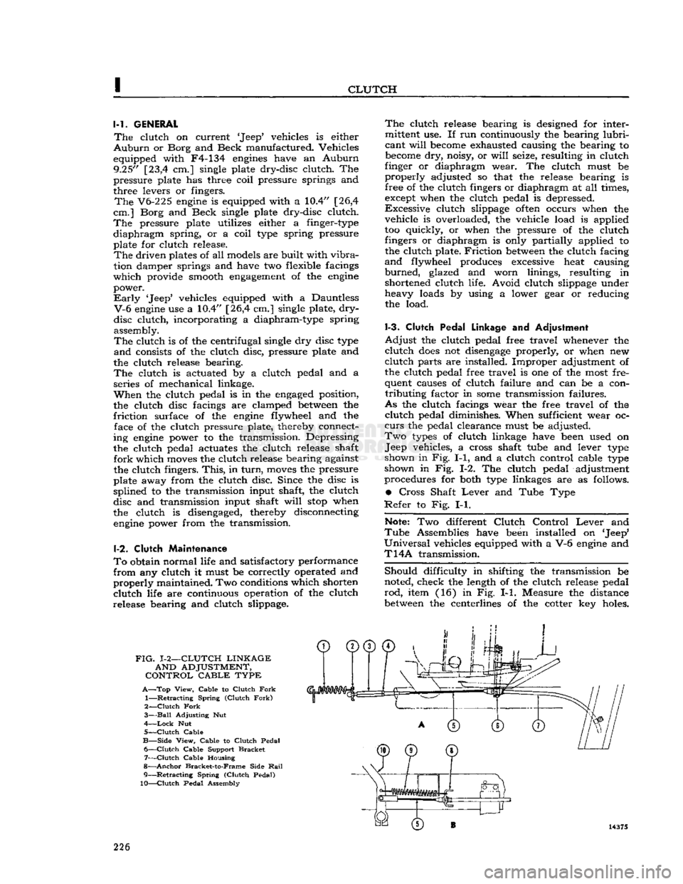JEEP DJ 1953  Service Manual 
I 

CLUTCH 1-1.
 GENERAL 

The
 clutch on current Jeep vehicles is either 

Auburn
 or Borg and Beck manufactured. Vehicles 
equipped with F4-134
 engines
 have an
 Auburn 
 9.25" [23,4 cm.] single