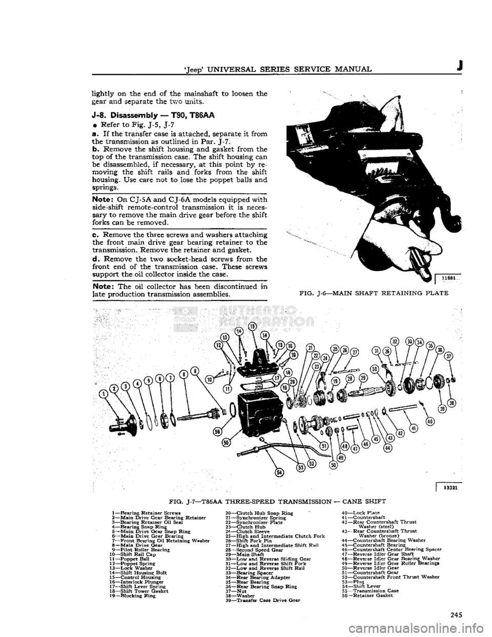 JEEP DJ 1953  Service Manual 
Jeep*
 UNIVERSAL
 SERIES
 SERVICE
 MANUAL 

lightly
 on the end of the
 mainshaft
 to
 loosen
 the 

gear
 and
 separate
 the two
 units. 

J-8.
 Disassembly
 —
 T90,
 T86AA 
 ®
 Refer to Fig. J