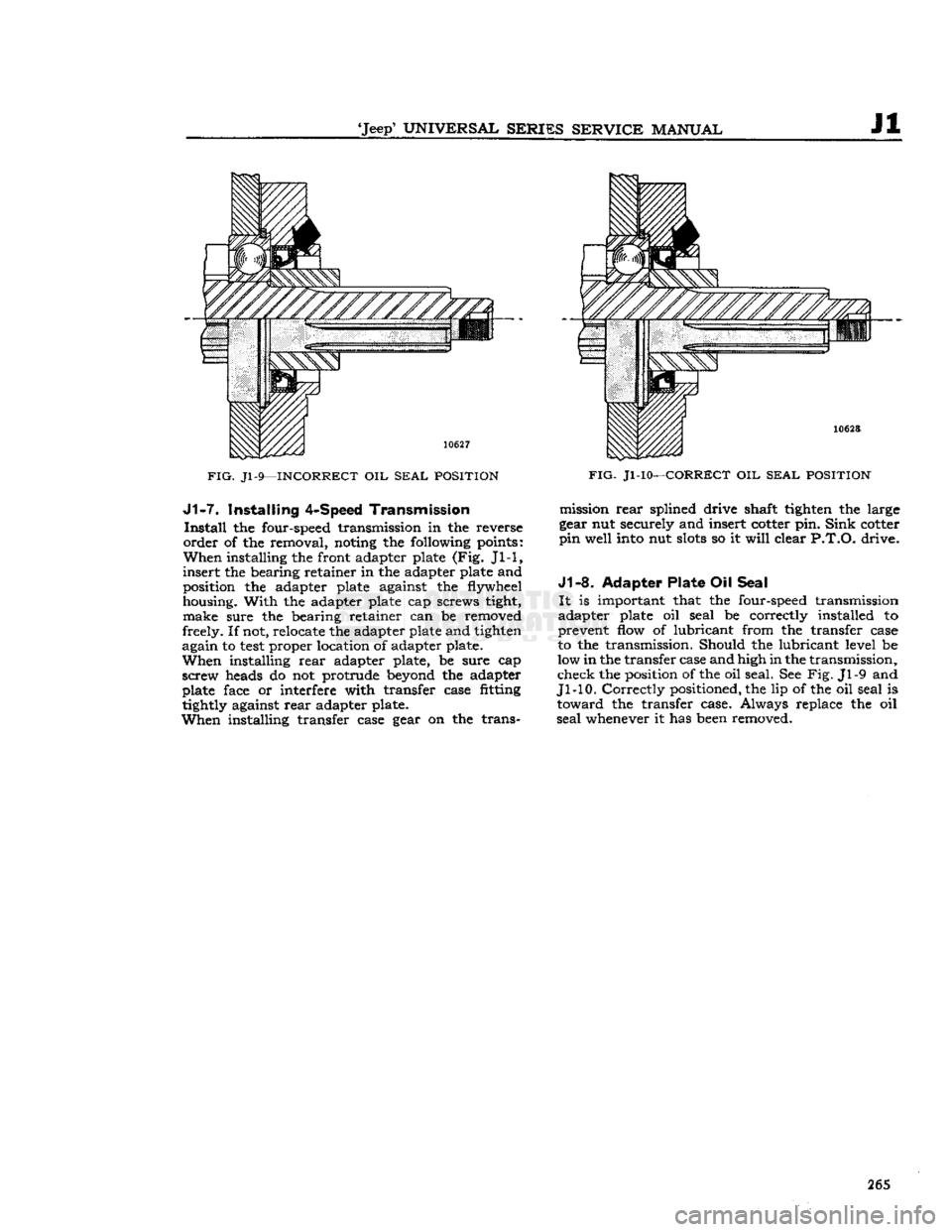 JEEP DJ 1953 Service Manual
Jeep
UNIVERSAL SERIES SERVICE
MANUAL
Jl
FIG.
Jl-9—INCORRECT
OIL
SEAL POSITION J1-7.
Installing
4-Speed
Transmission
Install
the four-speed transmission in the reverse
order
of JEEP DJ 1953 Service Manual
Jeep
UNIVERSAL SERIES SERVICE
MANUAL
Jl
FIG.
Jl-9—INCORRECT
OIL
SEAL POSITION J1-7.
Installing
4-Speed
Transmission
Install
the four-speed transmission in the reverse
order
of
