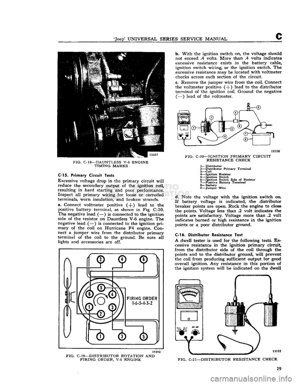 JEEP DJ 1953 Owners Manual 
Jeep
 UNIVERSAL
 SERIES
 SERVICE
 MANUAL 

C 

FIG.
 C-18—DAUNTLESS
 V-6
 ENGINE 
 TIMING
 MARKS 
 C-15.
 Primary
 Circuit
 Tests 

Excessive
 voltage
 drop in the primary circuit
 will 

reduce 