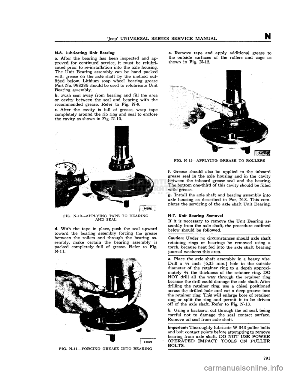JEEP DJ 1953 Service Manual
Jeep*
UNIVERSAL
SERIES
SERVICE
MANUAL
N
N-6.
Lubricating
Unit Bearing
a.
After the bearing has been inspected and ap
proved for continued service, it must be
relubri-
cated
prior
t JEEP DJ 1953 Service Manual
Jeep*
UNIVERSAL
SERIES
SERVICE
MANUAL
N
N-6.
Lubricating
Unit Bearing
a.
After the bearing has been inspected and ap
proved for continued service, it must be
relubri-
cated
prior
t