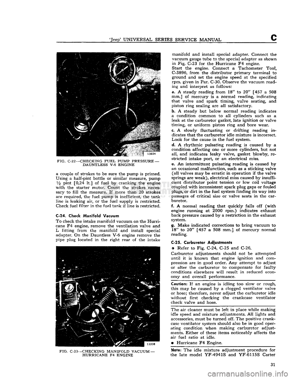 JEEP DJ 1953 User Guide 
Jeep
 UNIVERSAL
 SERIES
 SERVICE
 MANUAL 

C 

FIG.
 C-22—-CHECKING
 FUEL
 PUMP
 PRESSURE
 — 
 DAUNTLESS
 V-6
 ENGINE  a
 couple of strokes to be sure the pump is primed. 

Using
 a half-pint
 