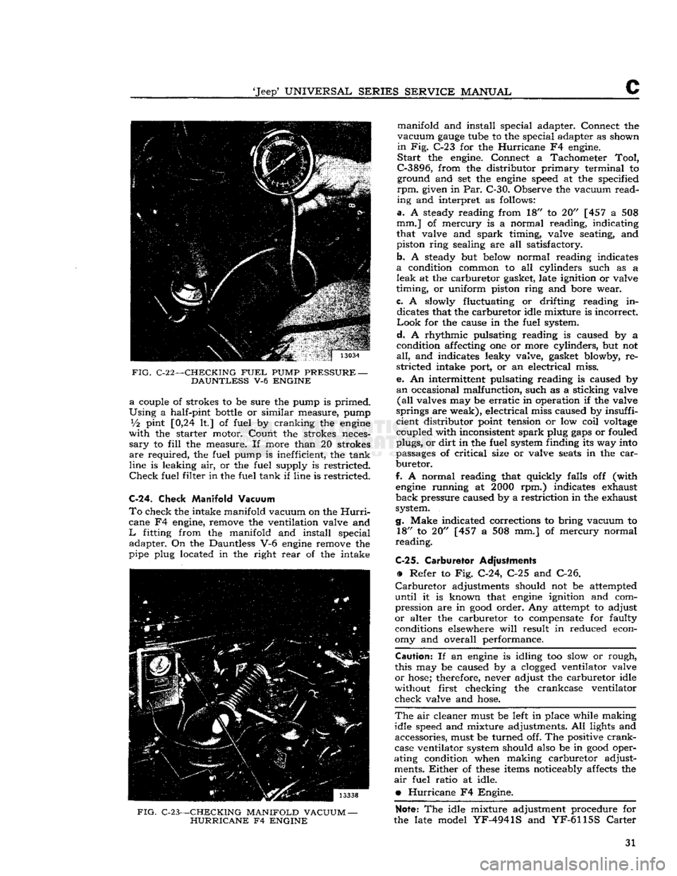 JEEP DJ 1953 Owners Guide
Jeep
UNIVERSAL
SERIES
SERVICE
MANUAL
C
FIG.
C-22—-CHECKING
FUEL
PUMP
PRESSURE
—
DAUNTLESS
V-6
ENGINE a
couple of strokes to be sure the pump is primed.
Using
a half-pint
JEEP DJ 1953 Owners Guide
Jeep
UNIVERSAL
SERIES
SERVICE
MANUAL
C
FIG.
C-22—-CHECKING
FUEL
PUMP
PRESSURE
—
DAUNTLESS
V-6
ENGINE a
couple of strokes to be sure the pump is primed.
Using
a half-pint