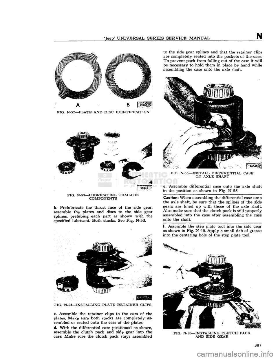 JEEP DJ 1953 Service Manual
Jeep
UNIVERSAL
SERIES
SERVICE
MANUAL
N
FIG.
N-52—PLATE
AND
DISC
IDENTIFICATION
I 14340
FIG.
N-S3—LUBRICATING
TRAC-LOK
COMPONENTS
b.
Prelubricate the thrust face of the si JEEP DJ 1953 Service Manual
Jeep
UNIVERSAL
SERIES
SERVICE
MANUAL
N
FIG.
N-52—PLATE
AND
DISC
IDENTIFICATION
I 14340
FIG.
N-S3—LUBRICATING
TRAC-LOK
COMPONENTS
b.
Prelubricate the thrust face of the si