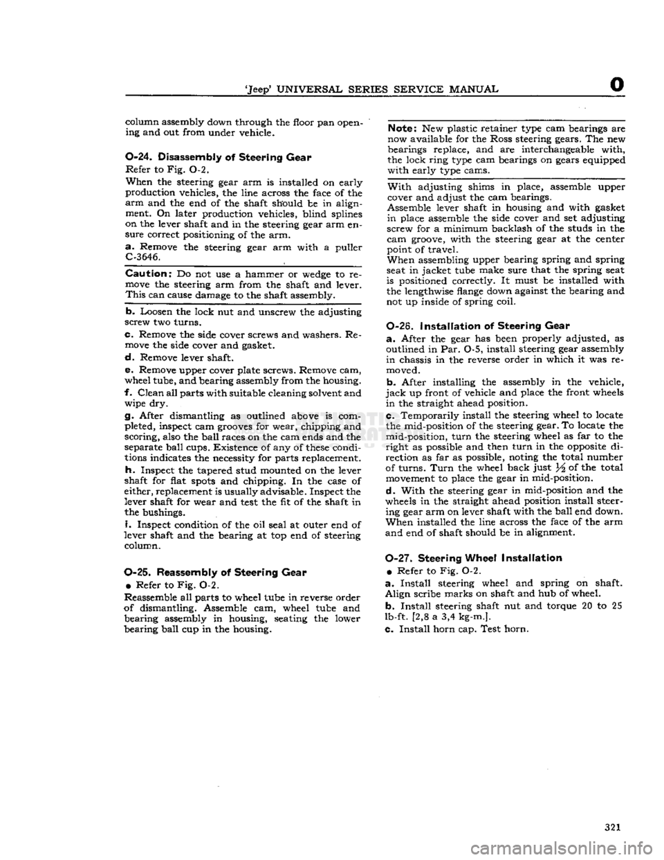 JEEP DJ 1953  Service Manual 
Jeep
 UNIVERSAL
 SERIES SERVICE
 MANUAL 

O 
column assembly down through the floor pan open­
ing and out from under vehicle. 
0-24.
 Disassembly
 of
 Steering
 Gear 
 Refer
 to Fig. 0-2. 

When
 