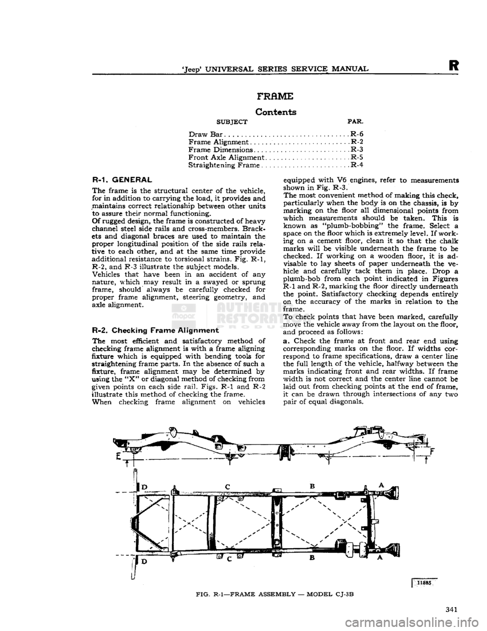 JEEP DJ 1953 Service Manual
Jeep
UNIVERSAL
SERIES
SERVICE
MANUAL
R
FRAME
Contents
SUBJECT
PAR.
Draw
Bar
R-6
Frame
Alignment
.R-2
Frame
Dimensions
.R-3
Front
Axle Alignment.
R-5
Straightening
Fra JEEP DJ 1953 Service Manual
Jeep
UNIVERSAL
SERIES
SERVICE
MANUAL
R
FRAME
Contents
SUBJECT
PAR.
Draw
Bar
R-6
Frame
Alignment
.R-2
Frame
Dimensions
.R-3
Front
Axle Alignment.
R-5
Straightening
Fra