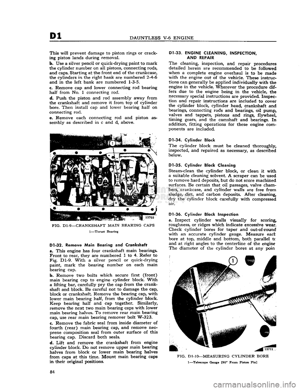 JEEP DJ 1953 Manual PDF
Dl
DAUNTLESS
V-6
ENGINE
This
will
prevent damage to piston rings or
crackÂ
ing piston lands during removal.
b. Use a silver pencil or quick-drying paint to mark
the cylinder number on all JEEP DJ 1953 Manual PDF
Dl
DAUNTLESS
V-6
ENGINE
This
will
prevent damage to piston rings or
crackÂ
ing piston lands during removal.
b. Use a silver pencil or quick-drying paint to mark
the cylinder number on all