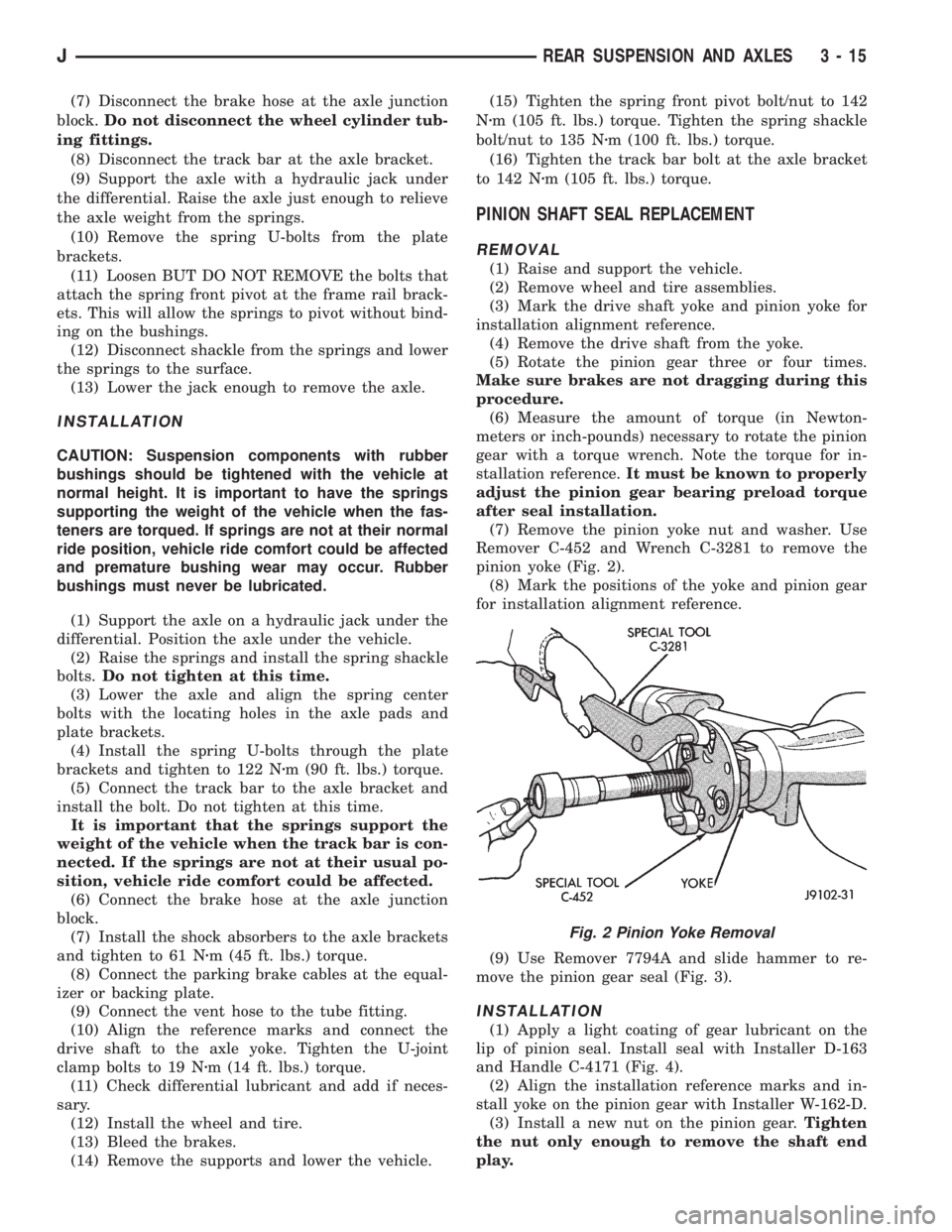 JEEP XJ 1995  Service And Repair Manual (7) Disconnect the brake hose at the axle junction
block.Do not disconnect the wheel cylinder tub-
ing fittings.
(8) Disconnect the track bar at the axle bracket.
(9) Support the axle with a hydraulic