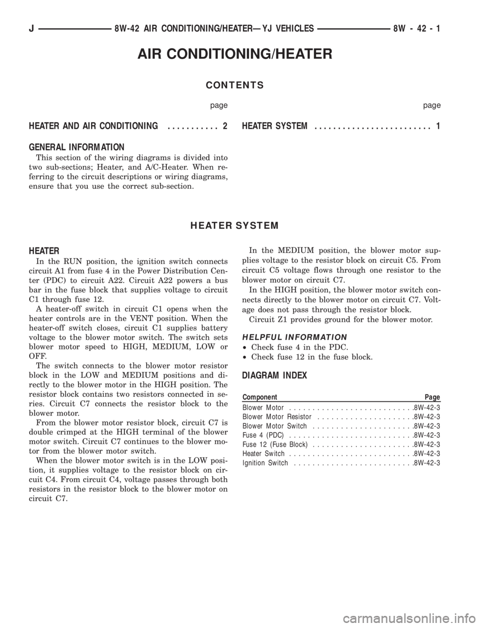 JEEP XJ 1995 Service And Repair Manual AIR CONDITIONING/HEATER
CONTENTS
page page
HEATER AND AIR CONDITIONING........... 2 HEATERSYSTEM......................... 1
GENERAL INFORMATION
This section of the wiring diagrams is divided into
two JEEP XJ 1995 Service And Repair Manual AIR CONDITIONING/HEATER
CONTENTS
page page
HEATER AND AIR CONDITIONING........... 2 HEATERSYSTEM......................... 1
GENERAL INFORMATION
This section of the wiring diagrams is divided into
two