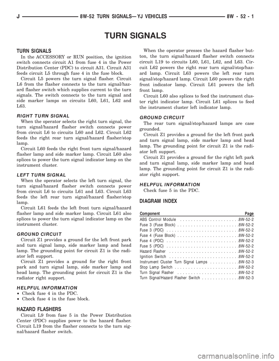 JEEP XJ 1995  Service And Repair Manual TURN SIGNALS
TURN SIGNALS
In the ACCESSORY or RUN position, the ignition
switch connects circuit A1 from fuse 4 in the Power
Distribution Center (PDC) to circuit A31. Circuit A31
feeds circuit L5 thro