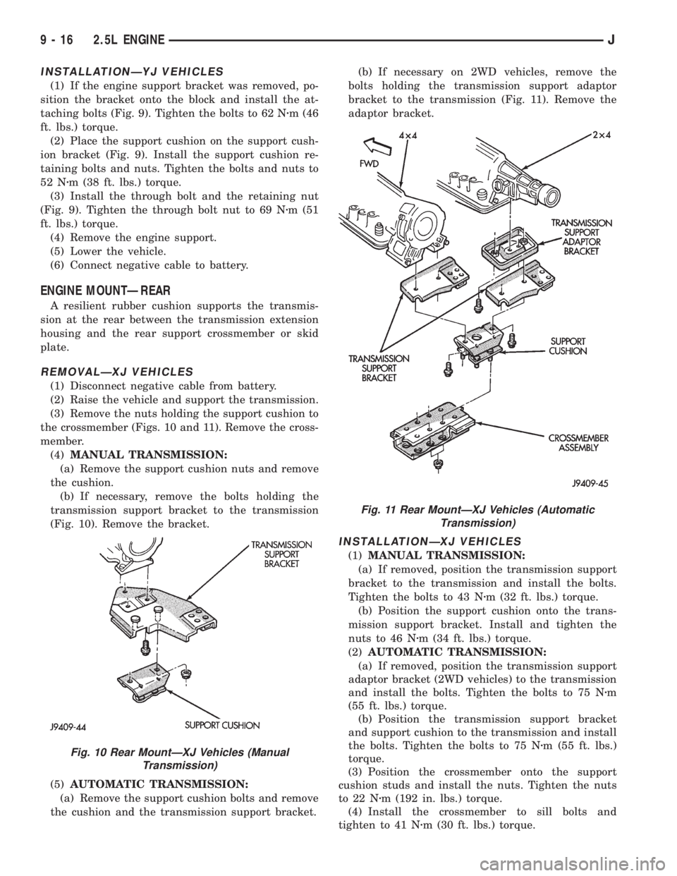 JEEP XJ 1995 Service And Repair Manual INSTALLATIONÐYJ VEHICLES
(1) If the engine support bracket was removed, po-
sition the bracket onto the block and install the at-
taching bolts (Fig. 9). Tighten the bolts to 62 Nzm (46
ft. lbs.) tor JEEP XJ 1995 Service And Repair Manual INSTALLATIONÐYJ VEHICLES
(1) If the engine support bracket was removed, po-
sition the bracket onto the block and install the at-
taching bolts (Fig. 9). Tighten the bolts to 62 Nzm (46
ft. lbs.) tor