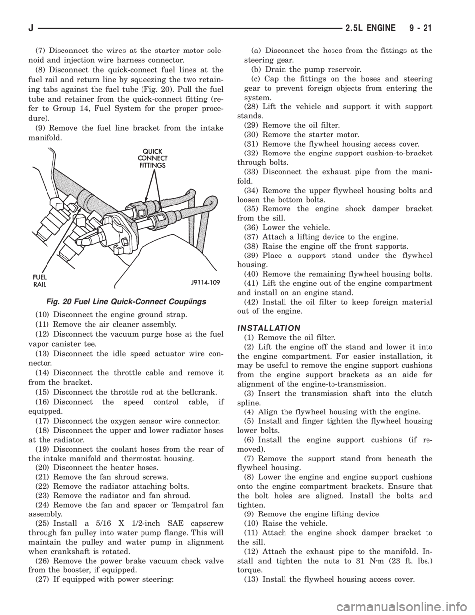 JEEP XJ 1995  Service And Repair Manual (7) Disconnect the wires at the starter motor sole-
noid and injection wire harness connector.
(8) Disconnect the quick-connect fuel lines at the
fuel rail and return line by squeezing the two retain-