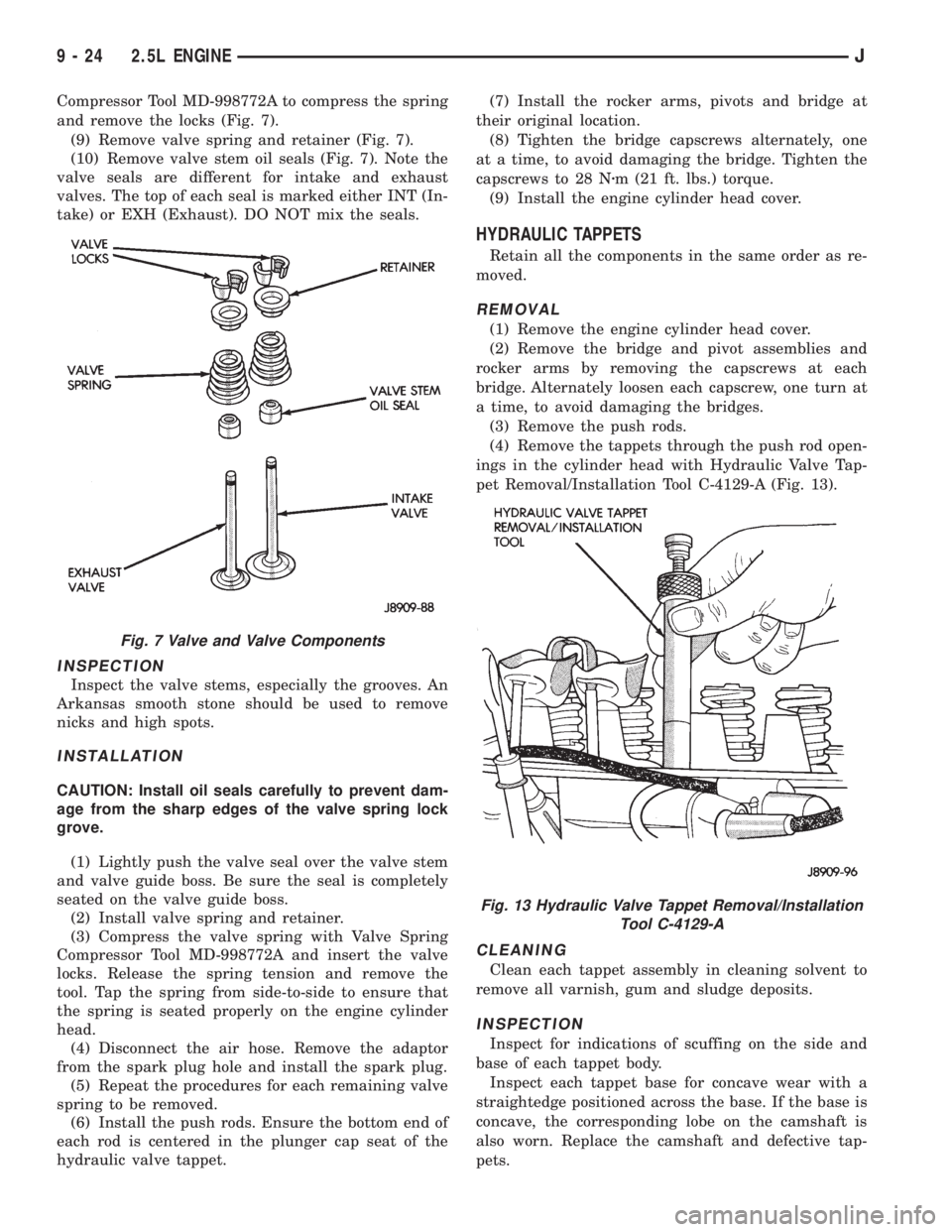 JEEP XJ 1995 Service And Repair Manual Compressor Tool MD-998772A to compress the spring
and remove the locks (Fig. 7).
(9) Remove valve spring and retainer (Fig. 7).
(10) Remove valve stem oil seals (Fig. 7). Note the
valve seals are diff JEEP XJ 1995 Service And Repair Manual Compressor Tool MD-998772A to compress the spring
and remove the locks (Fig. 7).
(9) Remove valve spring and retainer (Fig. 7).
(10) Remove valve stem oil seals (Fig. 7). Note the
valve seals are diff