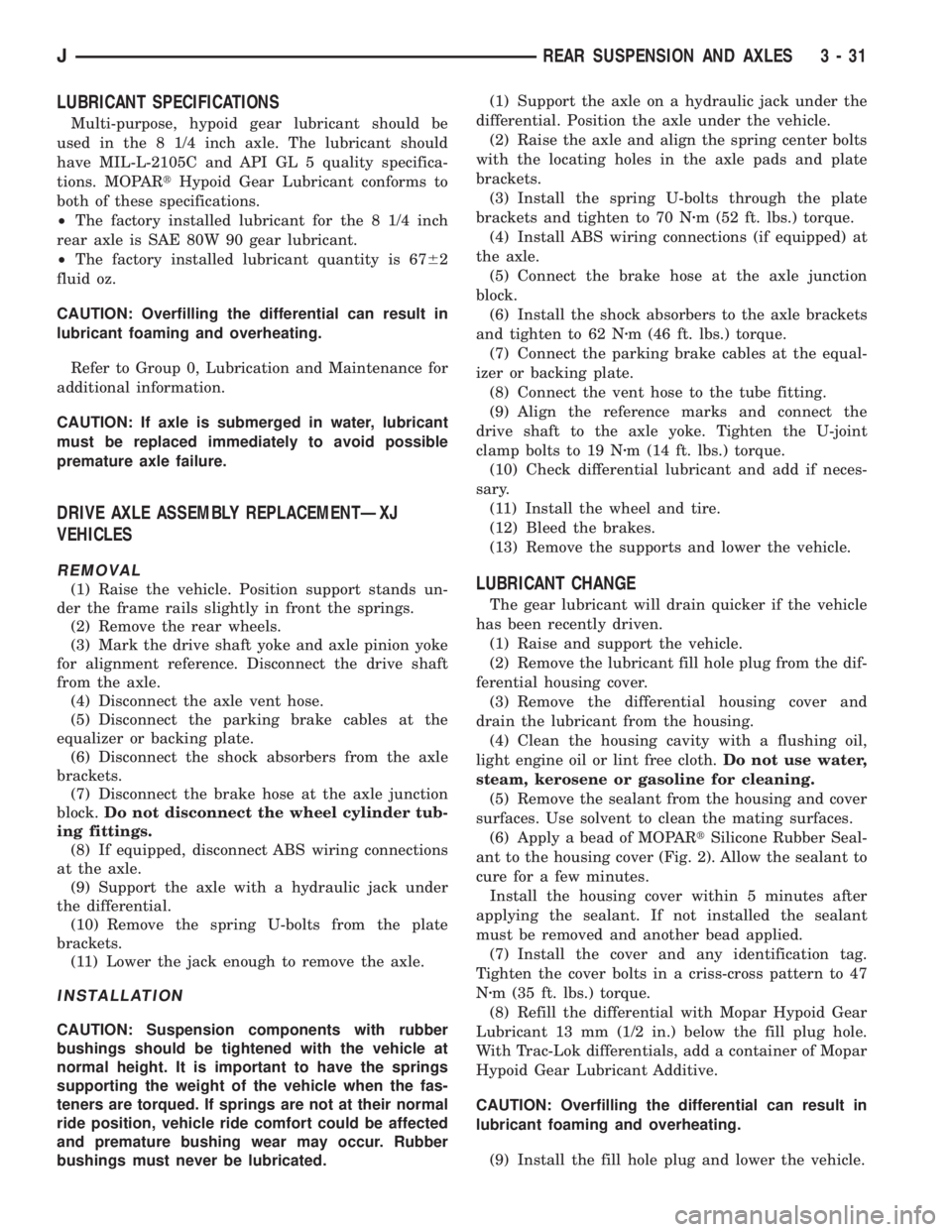 JEEP XJ 1995 Service And Repair Manual LUBRICANT SPECIFICATIONS
Multi-purpose, hypoid gear lubricant should be
used in the 8 1/4 inch axle. The lubricant should
have MIL-L-2105C and API GL 5 quality specifica-
tions. MOPARtHypoid Gear Lubr JEEP XJ 1995 Service And Repair Manual LUBRICANT SPECIFICATIONS
Multi-purpose, hypoid gear lubricant should be
used in the 8 1/4 inch axle. The lubricant should
have MIL-L-2105C and API GL 5 quality specifica-
tions. MOPARtHypoid Gear Lubr