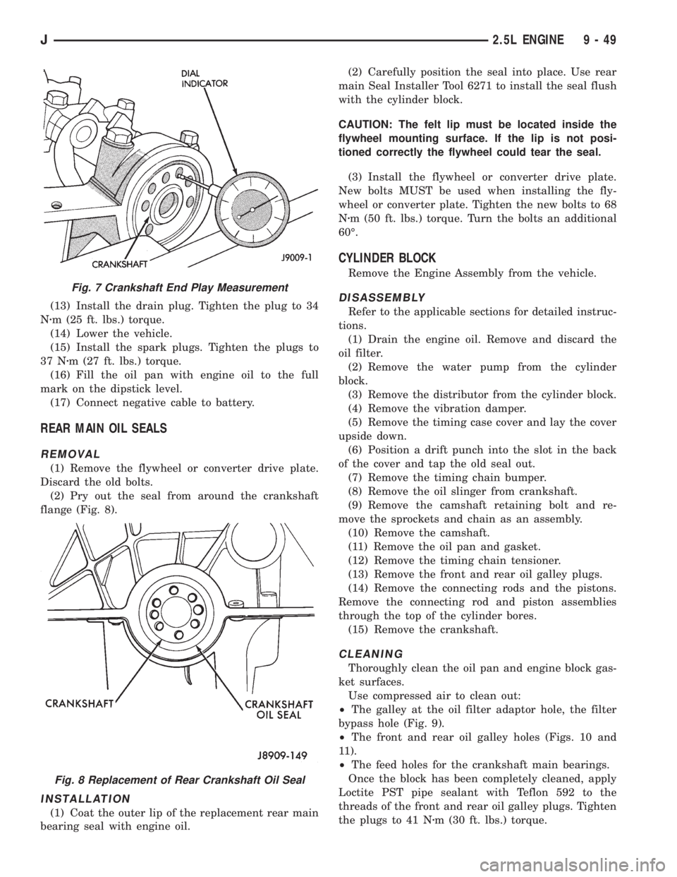 JEEP XJ 1995 Service And Repair Manual (13) Install the drain plug. Tighten the plug to 34
Nzm (25 ft. lbs.) torque.
(14) Lower the vehicle.
(15) Install the spark plugs. Tighten the plugs to
37 Nzm (27 ft. lbs.) torque.
(16) Fill the oil JEEP XJ 1995 Service And Repair Manual (13) Install the drain plug. Tighten the plug to 34
Nzm (25 ft. lbs.) torque.
(14) Lower the vehicle.
(15) Install the spark plugs. Tighten the plugs to
37 Nzm (27 ft. lbs.) torque.
(16) Fill the oil