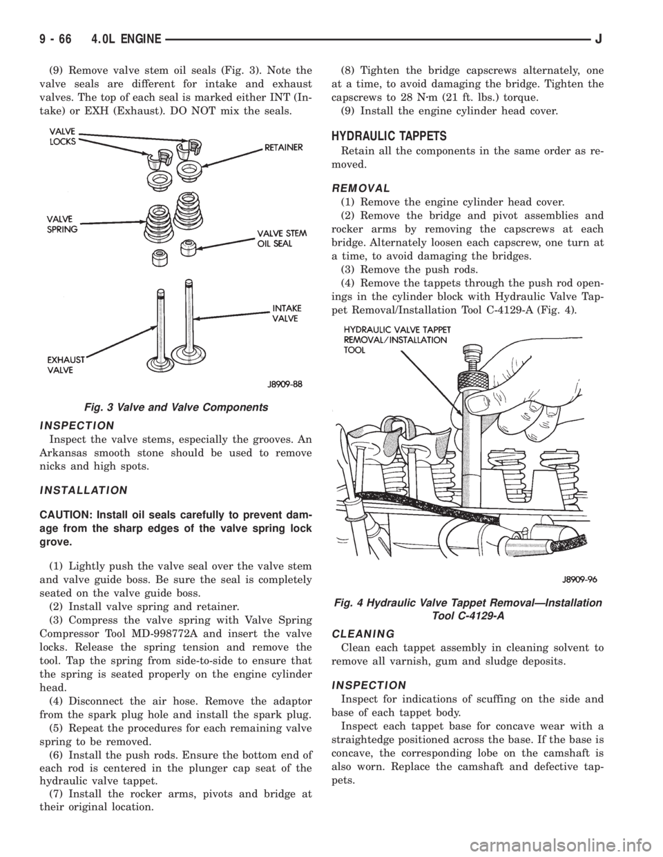 JEEP XJ 1995 Service And Repair Manual (9) Remove valve stem oil seals (Fig. 3). Note the
valve seals are different for intake and exhaust
valves. The top of each seal is marked either INT (In-
take) or EXH (Exhaust). DO NOT mix the seals. JEEP XJ 1995 Service And Repair Manual (9) Remove valve stem oil seals (Fig. 3). Note the
valve seals are different for intake and exhaust
valves. The top of each seal is marked either INT (In-
take) or EXH (Exhaust). DO NOT mix the seals.