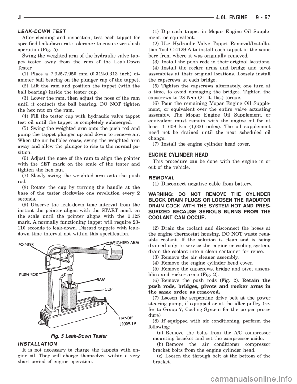 JEEP XJ 1995 Service And Repair Manual LEAK-DOWN TEST
After cleaning and inspection, test each tappet for
specified leak-down rate tolerance to ensure zero-lash
operation (Fig. 5).
Swing the weighted arm of the hydraulic valve tap-
pet tes JEEP XJ 1995 Service And Repair Manual LEAK-DOWN TEST
After cleaning and inspection, test each tappet for
specified leak-down rate tolerance to ensure zero-lash
operation (Fig. 5).
Swing the weighted arm of the hydraulic valve tap-
pet tes