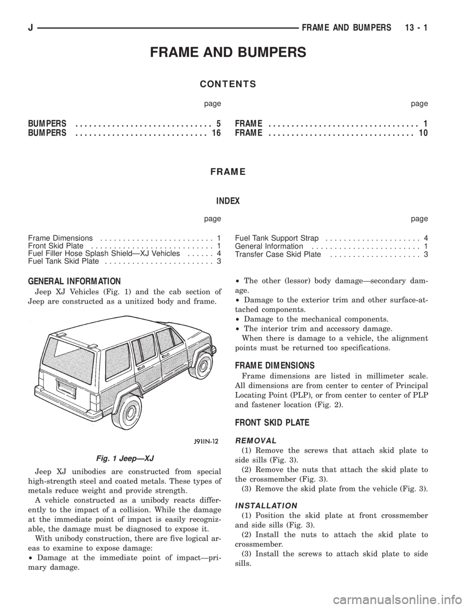 JEEP XJ 1995 Service And Repair Manual FRAME AND BUMPERS
CONTENTS
page page
BUMPERS.............................. 5
BUMPERS............................. 16FRAME................................. 1
FRAME................................ 10
FR JEEP XJ 1995 Service And Repair Manual FRAME AND BUMPERS
CONTENTS
page page
BUMPERS.............................. 5
BUMPERS............................. 16FRAME................................. 1
FRAME................................ 10
FR