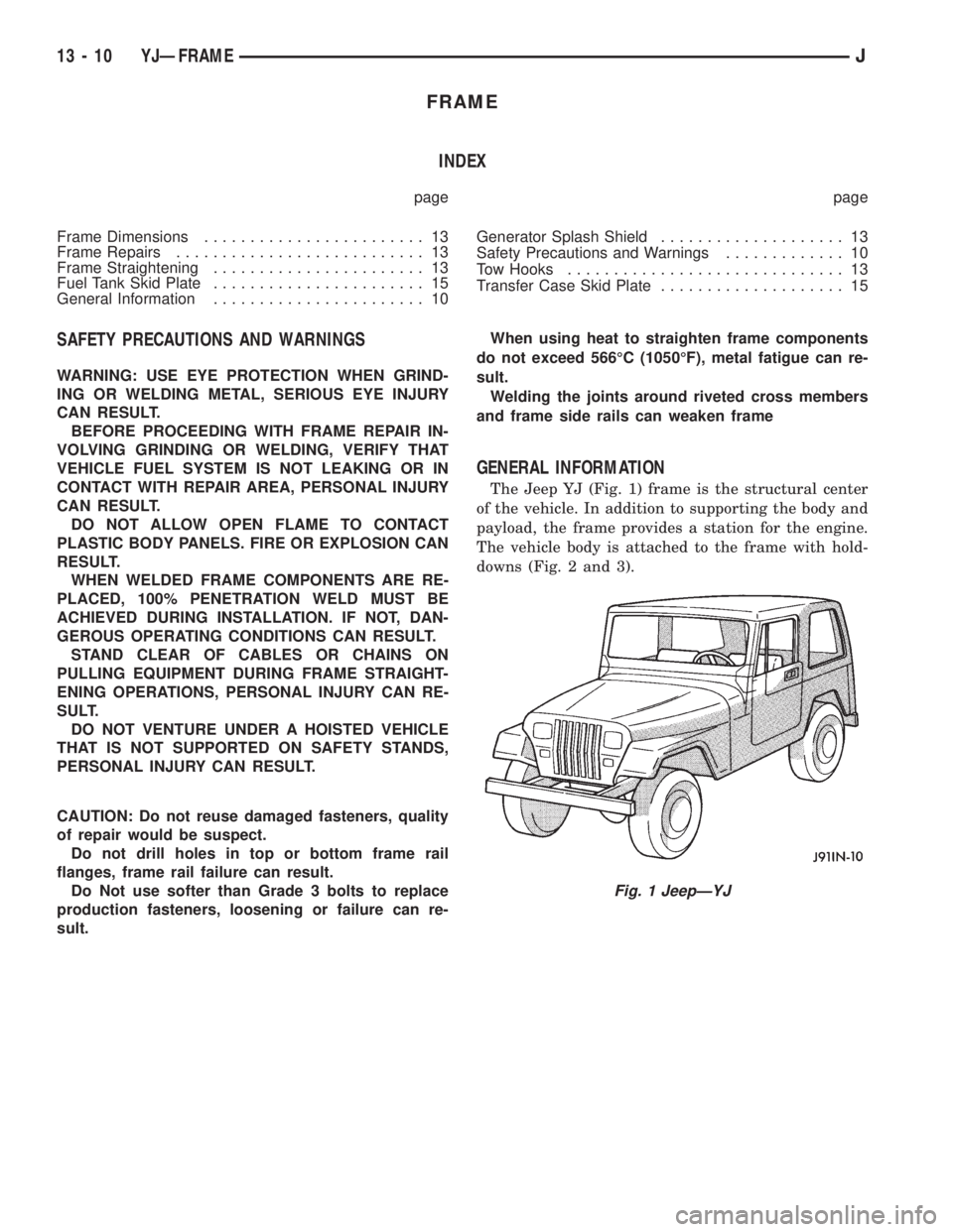 JEEP XJ 1995 Service And Repair Manual FRAME
INDEX
page page
Frame Dimensions........................ 13
Frame Repairs........................... 13
Frame Straightening....................... 13
Fuel Tank Skid Plate....................... JEEP XJ 1995 Service And Repair Manual FRAME
INDEX
page page
Frame Dimensions........................ 13
Frame Repairs........................... 13
Frame Straightening....................... 13
Fuel Tank Skid Plate.......................