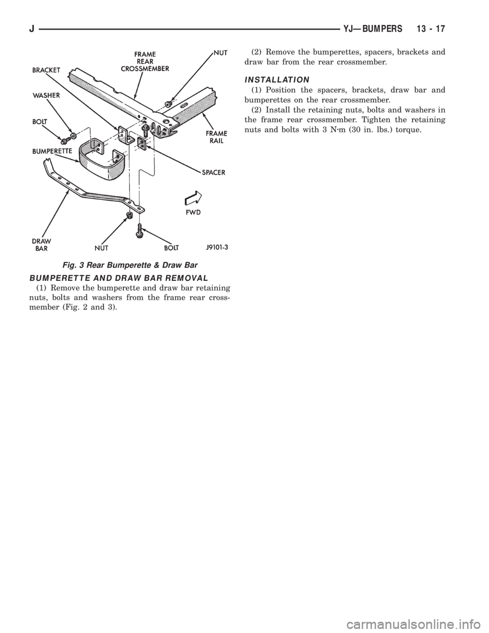 JEEP XJ 1995 Service And Repair Manual BUMPERETTE AND DRAW BAR REMOVAL
(1) Remove the bumperette and draw bar retaining
nuts, bolts and washers from the frame rear cross-
member (Fig. 2 and 3).(2) Remove the bumperettes, spacers, brackets JEEP XJ 1995 Service And Repair Manual BUMPERETTE AND DRAW BAR REMOVAL
(1) Remove the bumperette and draw bar retaining
nuts, bolts and washers from the frame rear cross-
member (Fig. 2 and 3).(2) Remove the bumperettes, spacers, brackets