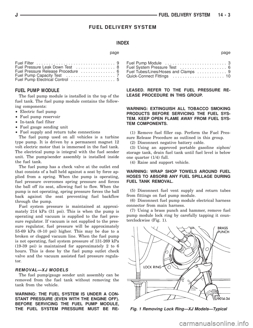 JEEP XJ 1995 Service And Repair Manual FUEL DELIVERY SYSTEM
INDEX
page page
Fuel Filter................................ 9
Fuel Pressure Leak Down Test................ 8
Fuel Pressure Release Procedure.............. 6
Fuel Pump Capacity Tes JEEP XJ 1995 Service And Repair Manual FUEL DELIVERY SYSTEM
INDEX
page page
Fuel Filter................................ 9
Fuel Pressure Leak Down Test................ 8
Fuel Pressure Release Procedure.............. 6
Fuel Pump Capacity Tes