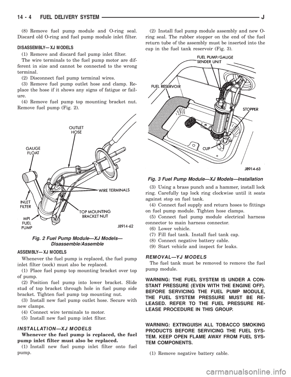 JEEP XJ 1995  Service And Service Manual (8) Remove fuel pump module and O-ring seal.
Discard old O-ring and fuel pump module inlet filter.
DISASSEMBLYÐXJ MODELS
(1) Remove and discard fuel pump inlet filter.
The wire terminals to the fuel 