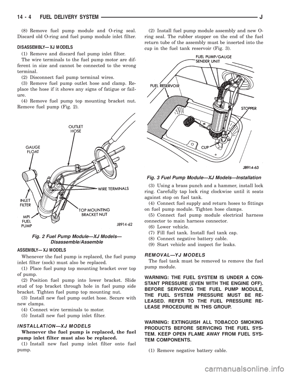 JEEP XJ 1995 Service And Repair Manual (8) Remove fuel pump module and O-ring seal.
Discard old O-ring and fuel pump module inlet filter.
DISASSEMBLYÐXJ MODELS
(1) Remove and discard fuel pump inlet filter.
The wire terminals to the fuel JEEP XJ 1995 Service And Repair Manual (8) Remove fuel pump module and O-ring seal.
Discard old O-ring and fuel pump module inlet filter.
DISASSEMBLYÐXJ MODELS
(1) Remove and discard fuel pump inlet filter.
The wire terminals to the fuel