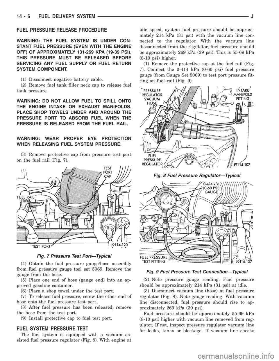 JEEP XJ 1995 Service And Repair Manual FUEL PRESSURE RELEASE PROCEDURE
WARNING: THE FUEL SYSTEM IS UNDER CON-
STANT FUEL PRESSURE (EVEN WITH THE ENGINE
OFF) OF APPROXIMATELY 131-269 KPA (19-39 PSI).
THIS PRESSURE MUST BE RELEASED BEFORE
SE JEEP XJ 1995 Service And Repair Manual FUEL PRESSURE RELEASE PROCEDURE
WARNING: THE FUEL SYSTEM IS UNDER CON-
STANT FUEL PRESSURE (EVEN WITH THE ENGINE
OFF) OF APPROXIMATELY 131-269 KPA (19-39 PSI).
THIS PRESSURE MUST BE RELEASED BEFORE
SE