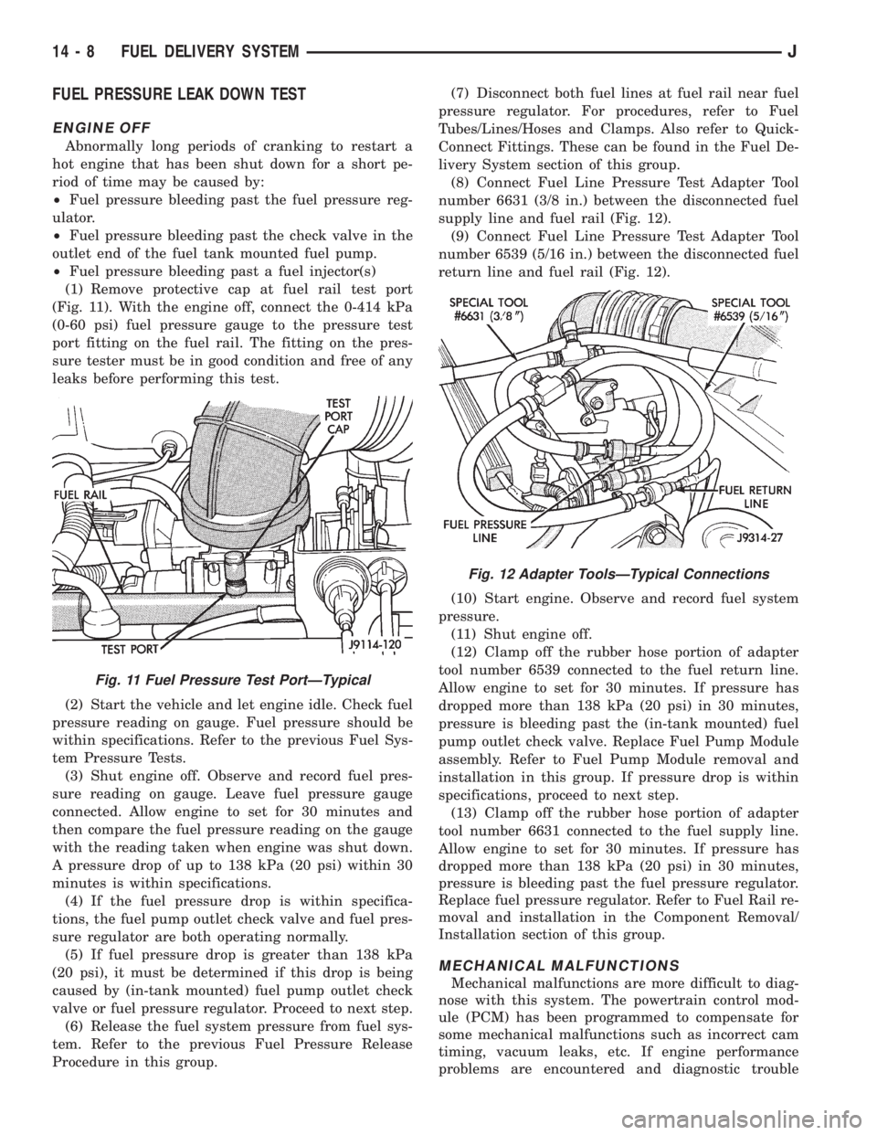 JEEP XJ 1995  Service And Service Manual FUEL PRESSURE LEAK DOWN TEST
ENGINE OFF
Abnormally long periods of cranking to restart a
hot engine that has been shut down for a short pe-
riod of time may be caused by:
²Fuel pressure bleeding past