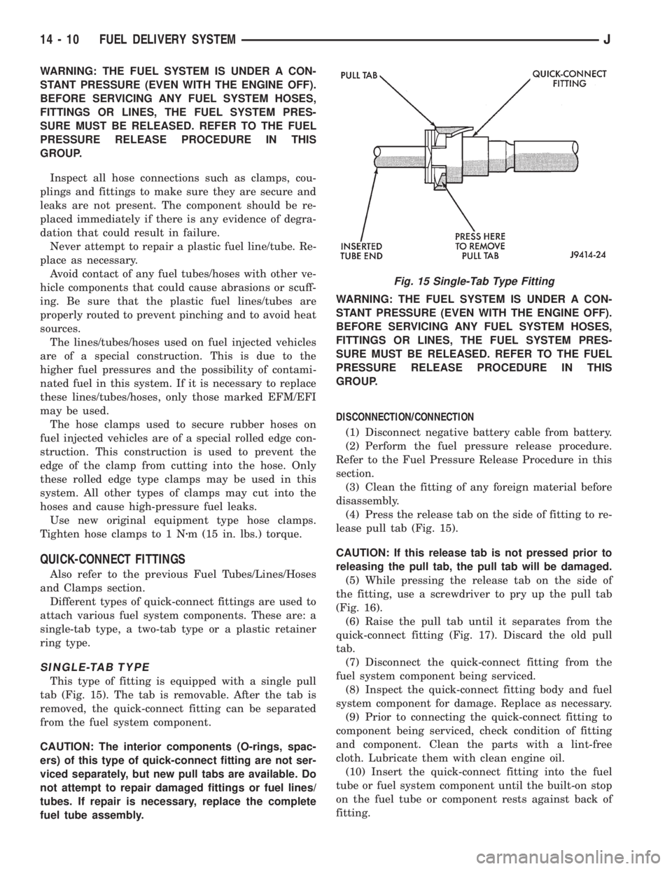 JEEP XJ 1995 Service And Repair Manual WARNING: THE FUEL SYSTEM IS UNDER A CON-
STANT PRESSURE (EVEN WITH THE ENGINE OFF).
BEFORE SERVICING ANY FUEL SYSTEM HOSES,
FITTINGS OR LINES, THE FUEL SYSTEM PRES-
SURE MUST BE RELEASED. REFER TO THE JEEP XJ 1995 Service And Repair Manual WARNING: THE FUEL SYSTEM IS UNDER A CON-
STANT PRESSURE (EVEN WITH THE ENGINE OFF).
BEFORE SERVICING ANY FUEL SYSTEM HOSES,
FITTINGS OR LINES, THE FUEL SYSTEM PRES-
SURE MUST BE RELEASED. REFER TO THE