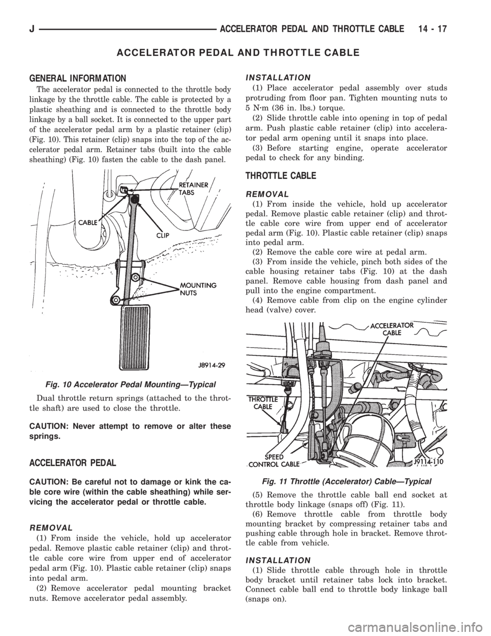 JEEP XJ 1995 Service And Repair Manual ACCELERATOR PEDAL AND THROTTLE CABLE
GENERAL INFORMATION
The accelerator pedal is connected to the throttle body
linkage by the throttle cable. The cable is protected by a
plastic sheathing and is con JEEP XJ 1995 Service And Repair Manual ACCELERATOR PEDAL AND THROTTLE CABLE
GENERAL INFORMATION
The accelerator pedal is connected to the throttle body
linkage by the throttle cable. The cable is protected by a
plastic sheathing and is con