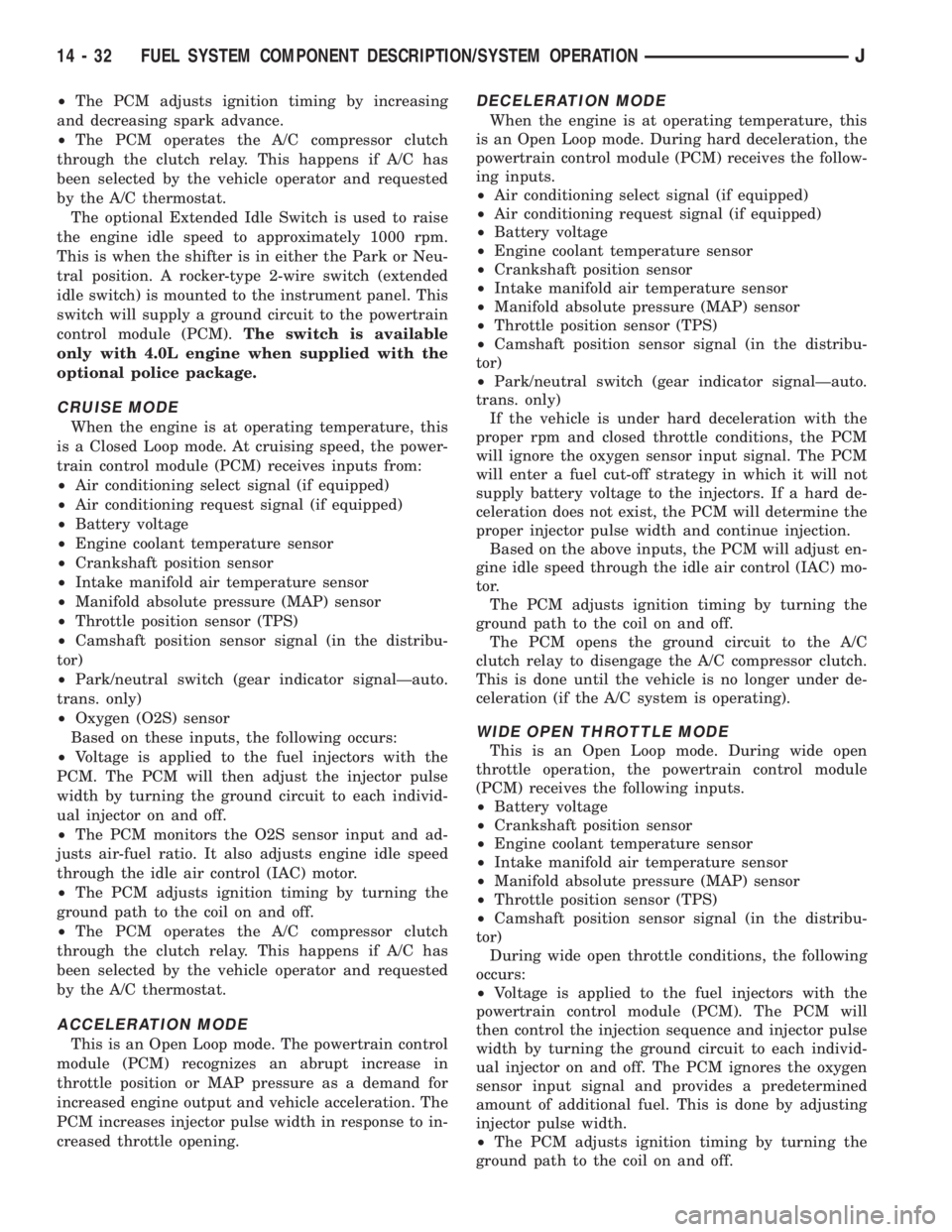 JEEP XJ 1995  Service And Repair Manual ²The PCM adjusts ignition timing by increasing
and decreasing spark advance.
²The PCM operates the A/C compressor clutch
through the clutch relay. This happens if A/C has
been selected by the vehicl