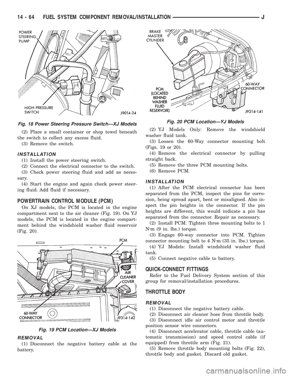 JEEP XJ 1995  Service And Repair Manual (2) Place a small container or shop towel beneath
the switch to collect any excess fluid.
(3) Remove the switch.
INSTALLATION
(1) Install the power steering switch.
(2) Connect the electrical connecto