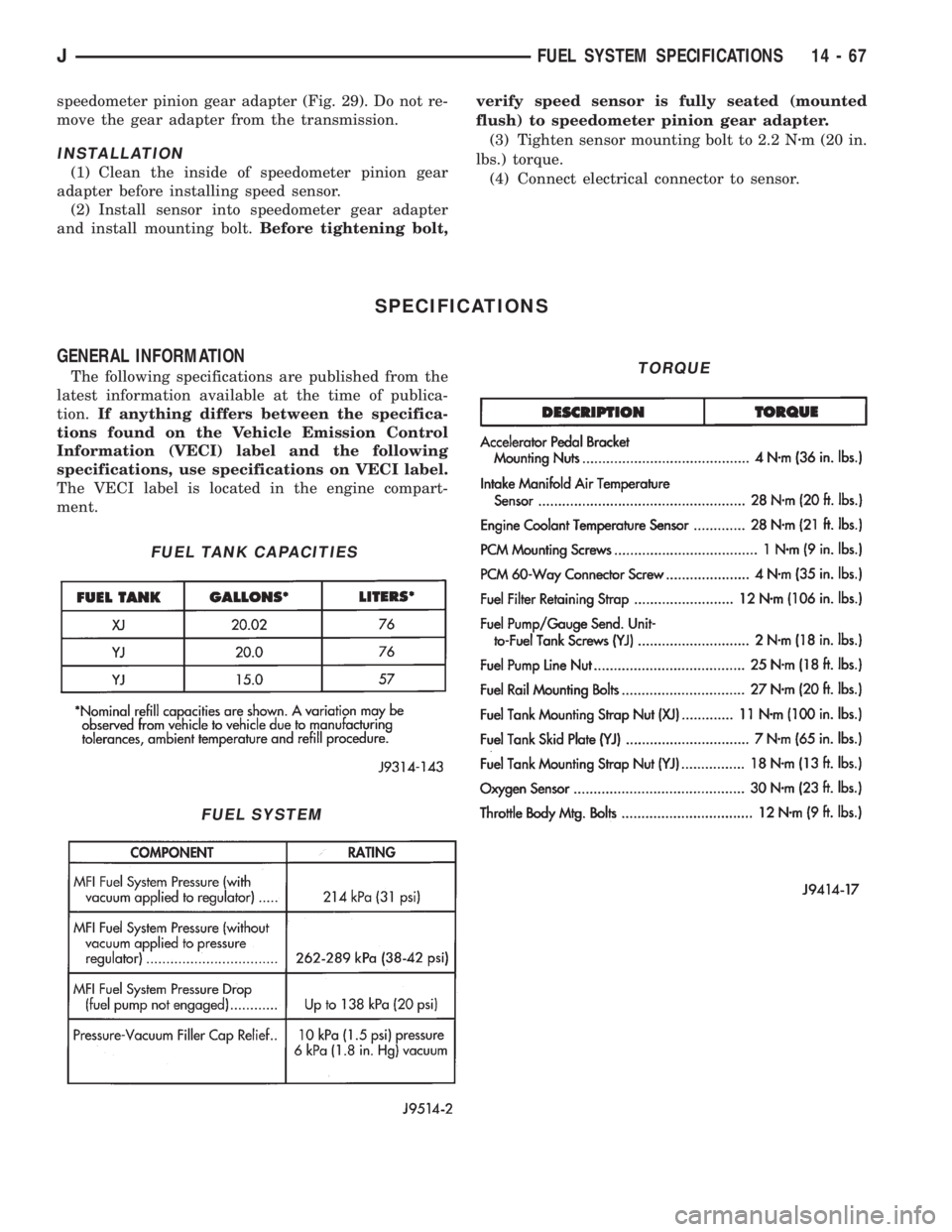 JEEP XJ 1995  Service And Repair Manual speedometer pinion gear adapter (Fig. 29). Do not re-
move the gear adapter from the transmission.
INSTALLATION
(1) Clean the inside of speedometer pinion gear
adapter before installing speed sensor.
