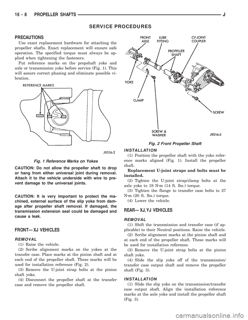 JEEP XJ 1995 Service And Repair Manual SERVICE PROCEDURES
PRECAUTIONS
Use exact replacement hardware for attaching the
propeller shafts. Exact replacement will ensure safe
operation. The specified torque must always be ap-
plied when tight JEEP XJ 1995 Service And Repair Manual SERVICE PROCEDURES
PRECAUTIONS
Use exact replacement hardware for attaching the
propeller shafts. Exact replacement will ensure safe
operation. The specified torque must always be ap-
plied when tight