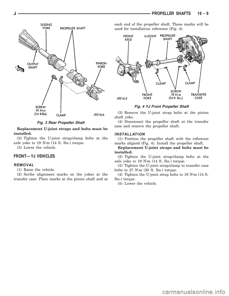 JEEP XJ 1995 Service And Repair Manual Replacement U-joint straps and bolts must be
installed.
(2) Tighten the U-joint strap/clamp bolts at the
axle yoke to 19 Nzm (14 ft. lbs.) torque.
(3) Lower the vehicle.
FRONTÐYJ VEHICLES
REMOVAL
(1) JEEP XJ 1995 Service And Repair Manual Replacement U-joint straps and bolts must be
installed.
(2) Tighten the U-joint strap/clamp bolts at the
axle yoke to 19 Nzm (14 ft. lbs.) torque.
(3) Lower the vehicle.
FRONTÐYJ VEHICLES
REMOVAL
(1)