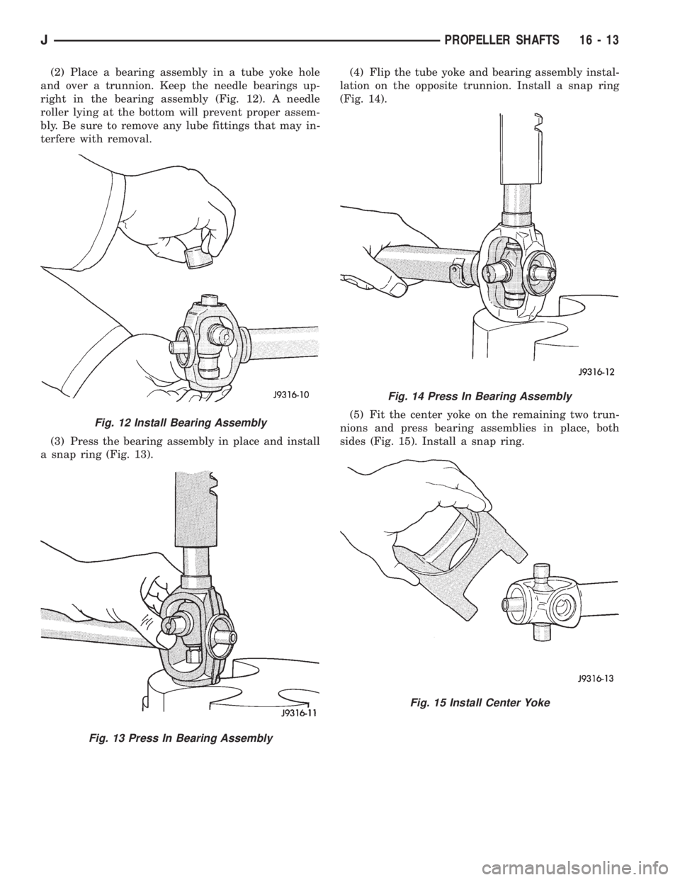 JEEP XJ 1995 Service And Repair Manual (2) Place a bearing assembly in a tube yoke hole
and over a trunnion. Keep the needle bearings up-
right in the bearing assembly (Fig. 12). A needle
roller lying at the bottom will prevent proper asse JEEP XJ 1995 Service And Repair Manual (2) Place a bearing assembly in a tube yoke hole
and over a trunnion. Keep the needle bearings up-
right in the bearing assembly (Fig. 12). A needle
roller lying at the bottom will prevent proper asse