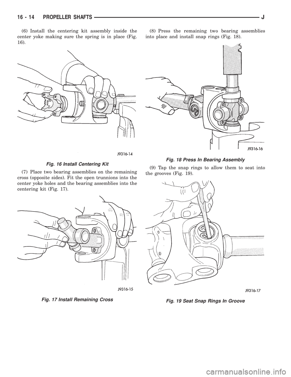 JEEP XJ 1995 Service And Repair Manual (6) Install the centering kit assembly inside the
center yoke making sure the spring is in place (Fig.
16).
(7) Place two bearing assemblies on the remaining
cross (opposite sides). Fit the open trunn JEEP XJ 1995 Service And Repair Manual (6) Install the centering kit assembly inside the
center yoke making sure the spring is in place (Fig.
16).
(7) Place two bearing assemblies on the remaining
cross (opposite sides). Fit the open trunn