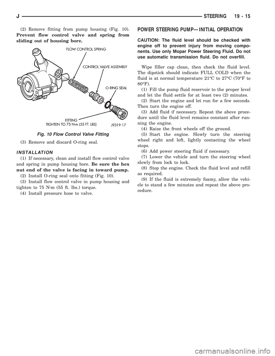 JEEP XJ 1995 Service And Repair Manual (2) Remove fitting from pump housing (Fig. 10).
Prevent flow control valve and spring from
sliding out of housing bore.
(3) Remove and discard O-ring seal.
INSTALLATION
(1) If necessary, clean and ins JEEP XJ 1995 Service And Repair Manual (2) Remove fitting from pump housing (Fig. 10).
Prevent flow control valve and spring from
sliding out of housing bore.
(3) Remove and discard O-ring seal.
INSTALLATION
(1) If necessary, clean and ins