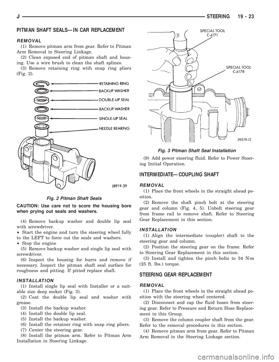 JEEP XJ 1995 Service And Repair Manual PITMAN SHAFT SEALSÐIN CAR REPLACEMENT
REMOVAL
(1) Remove pitman arm from gear. Refer to Pitman
Arm Removal in Steering Linkage.
(2) Clean exposed end of pitman shaft and hous-
ing. Use a wire brush t JEEP XJ 1995 Service And Repair Manual PITMAN SHAFT SEALSÐIN CAR REPLACEMENT
REMOVAL
(1) Remove pitman arm from gear. Refer to Pitman
Arm Removal in Steering Linkage.
(2) Clean exposed end of pitman shaft and hous-
ing. Use a wire brush t